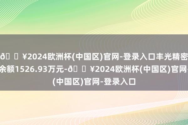 🔥2024欧洲杯(中国区)官网-登录入口丰光精密现时两融余额1526.93万元-🔥2024欧洲杯(中国区)官网-登录入口