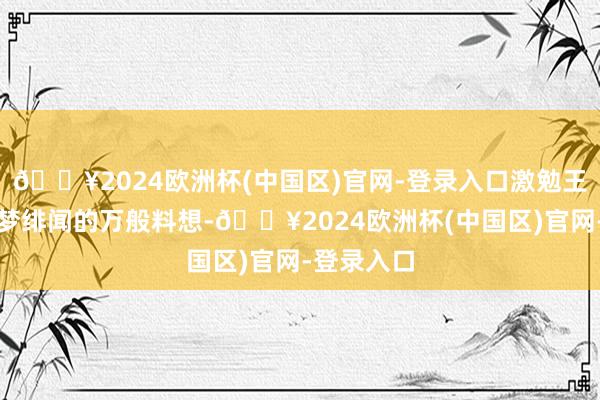 🔥2024欧洲杯(中国区)官网-登录入口激勉王楚钦与陈梦绯闻的万般料想-🔥2024欧洲杯(中国区)官网-登录入口